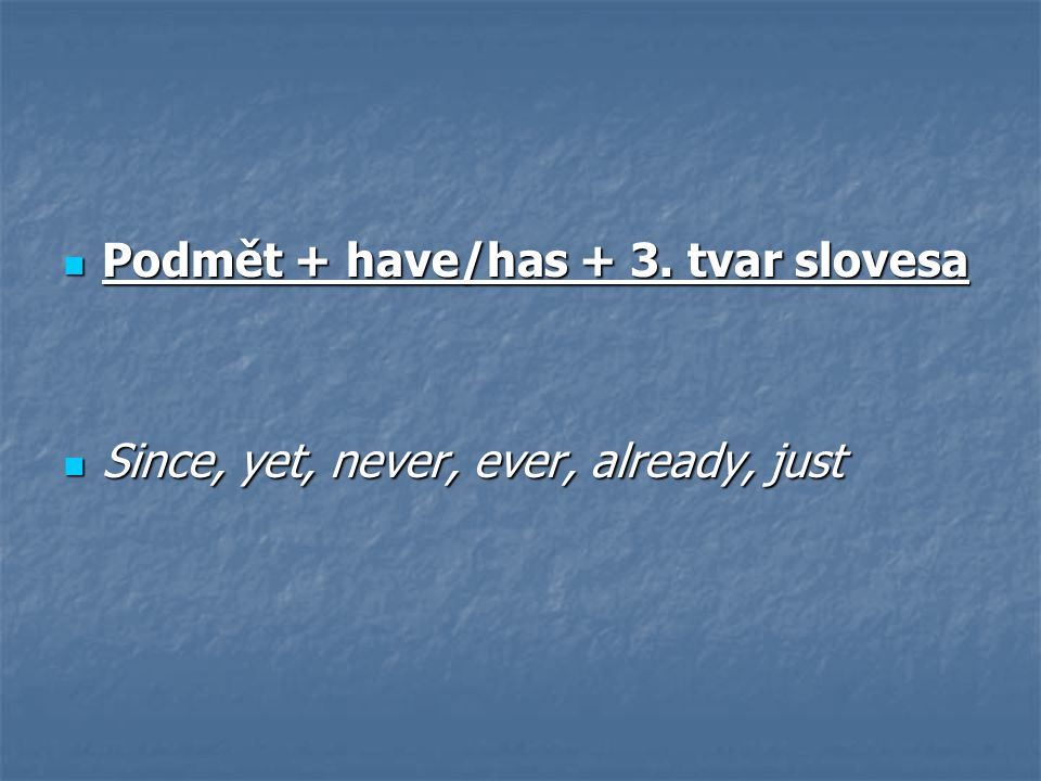 Podmět + have/has + 3. tvar slovesa Podmět + have/has + 3.