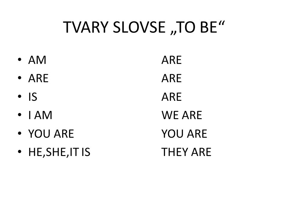 TVARY SLOVSE „TO BE AMARE AREARE ISARE I AMWE ARE YOU AREYOU ARE HE,SHE,IT ISTHEY ARE