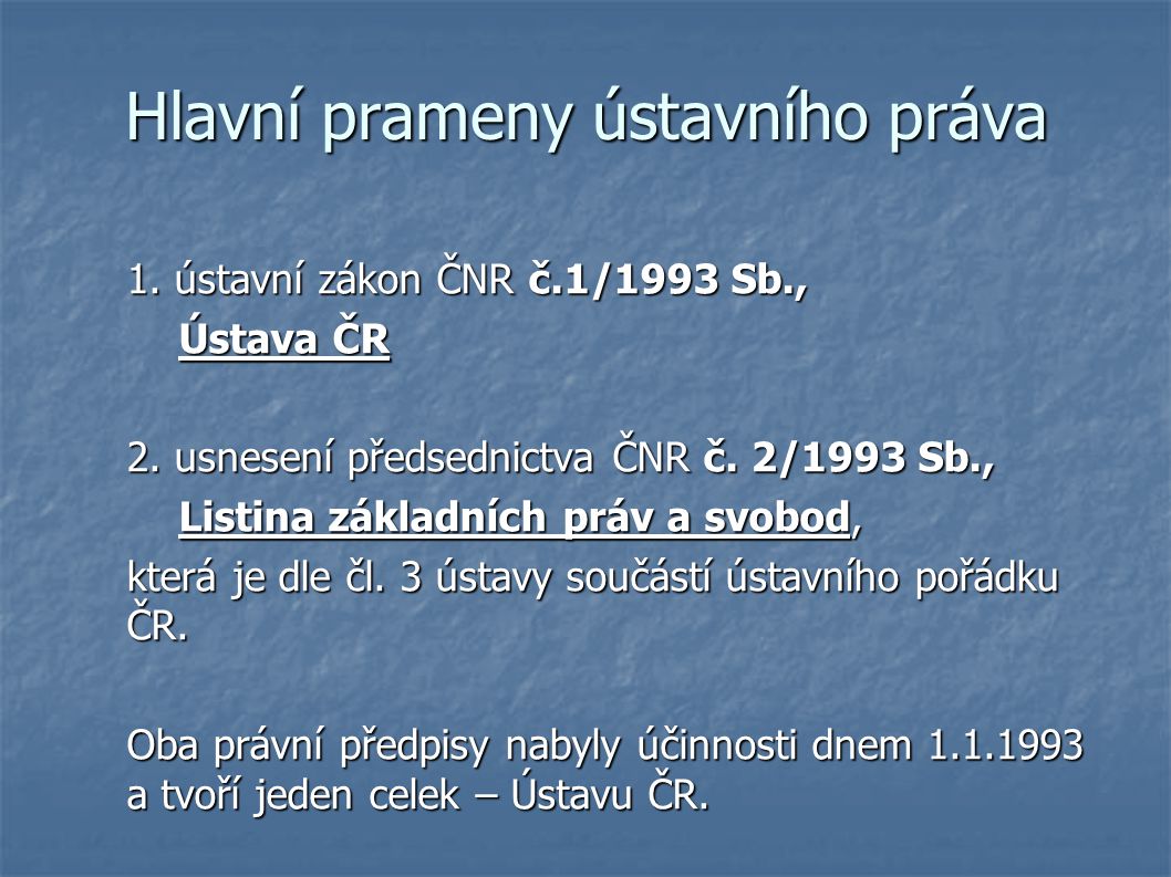 Hlavní prameny ústavního práva 1. ústavní zákon ČNR č.1/1993 Sb., Ústava ČR Ústava ČR 2.