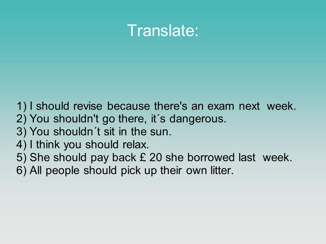 Translate: 1) I should revise because there s an exam next week.