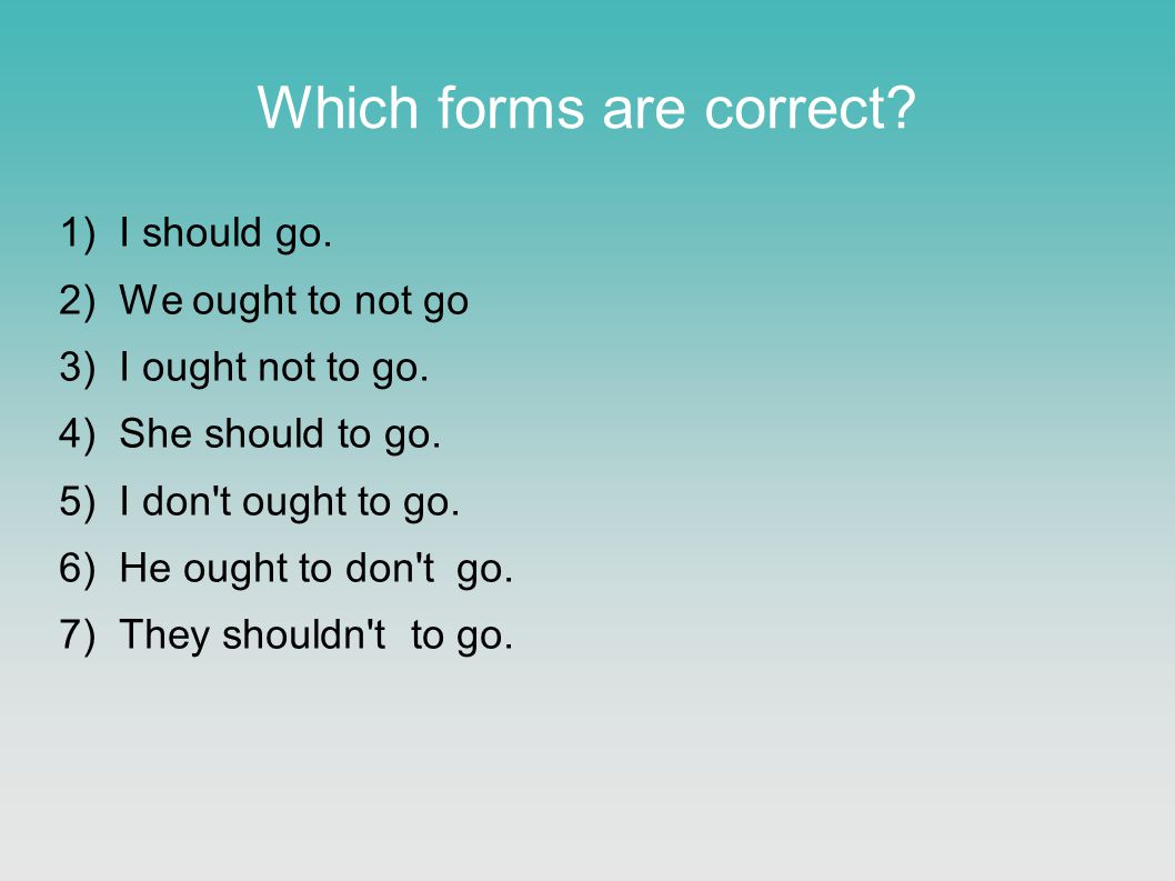 Which forms are correct. 1)I should go. 2)We ought to not go 3)I ought not to go.