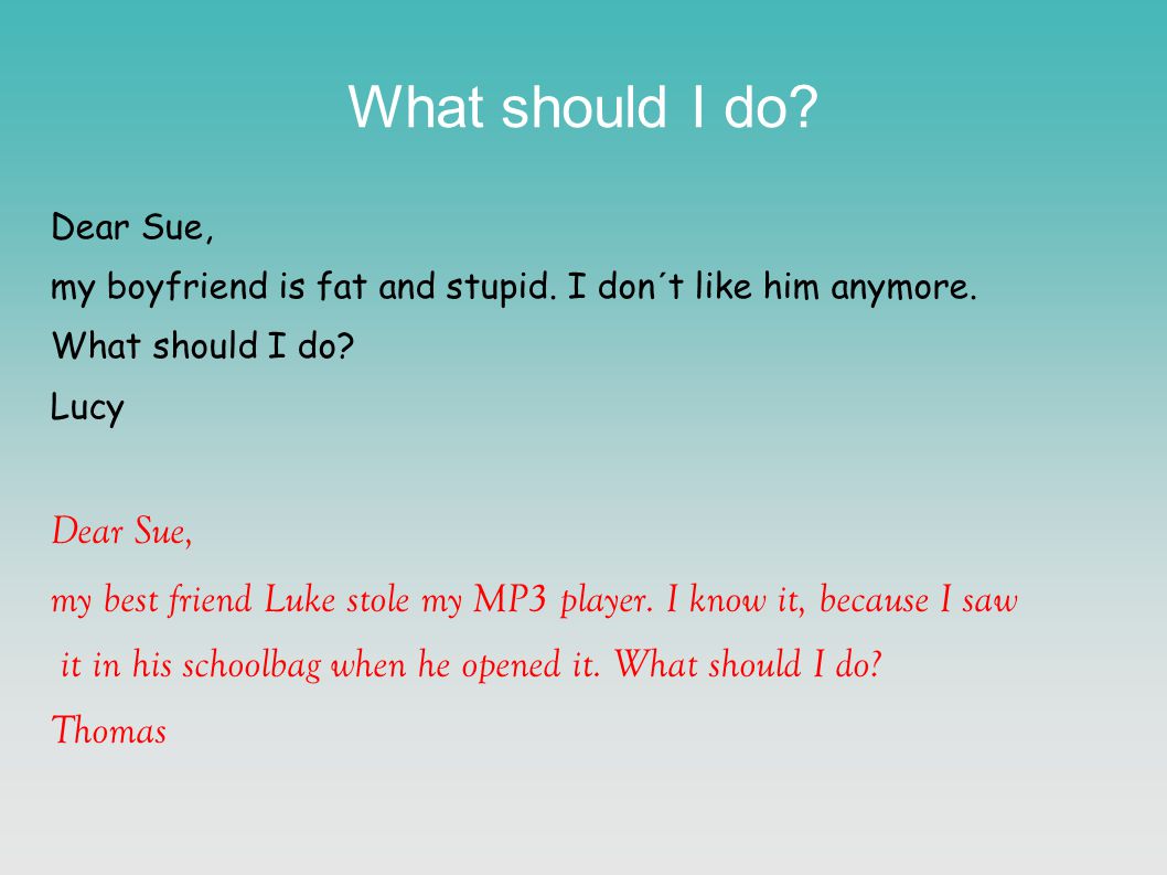 What should I do. Dear Sue, my boyfriend is fat and stupid.