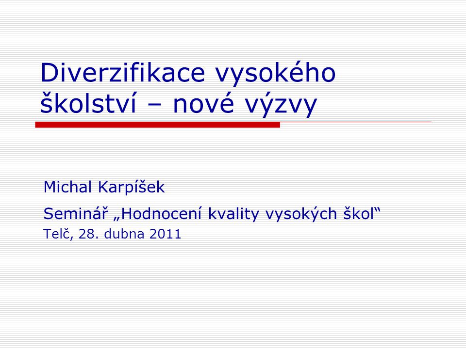 Diverzifikace vysokého školství – nové výzvy Michal Karpíšek Seminář „Hodnocení kvality vysokých škol Telč, 28.