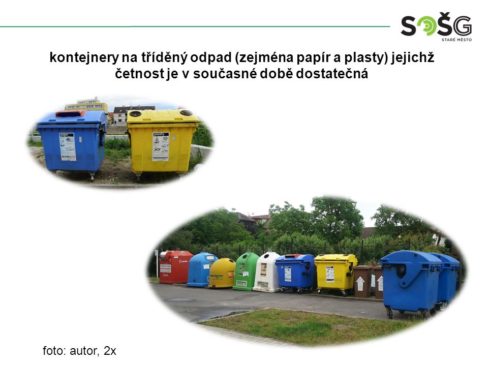foto: autor, 2x kontejnery na tříděný odpad (zejména papír a plasty) jejichž četnost je v současné době dostatečná