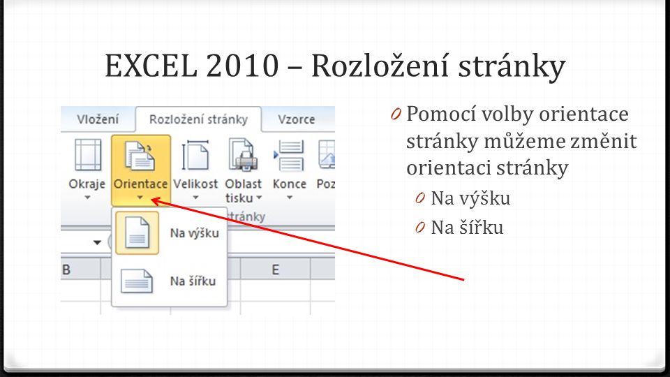 EXCEL 2010 – Rozložení stránky 0 Pomocí volby orientace stránky můžeme změnit orientaci stránky 0 Na výšku 0 Na šířku