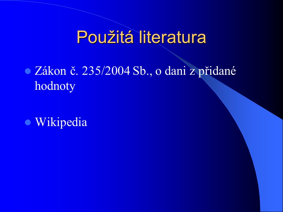 Použitá literatura Zákon č. 235/2004 Sb., o dani z přidané hodnoty Wikipedia