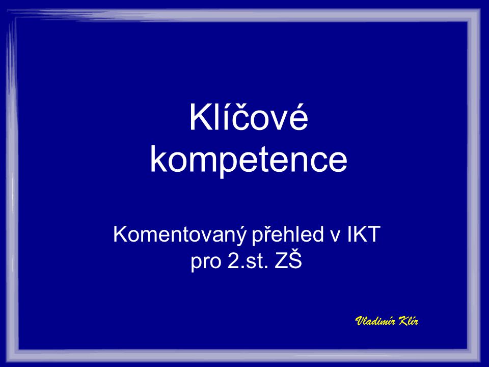 Klíčové kompetence Komentovaný přehled v IKT pro 2.st. ZŠ Vladimír Klír