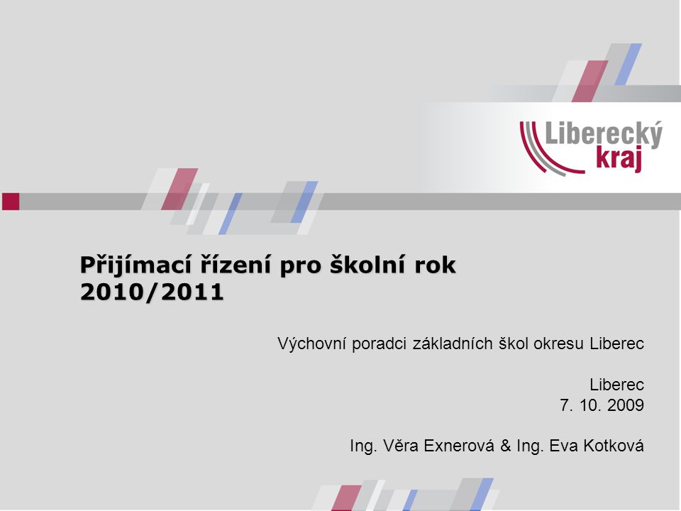Přijímací řízení pro školní rok 2010/2011 Přijímací řízení pro školní rok 2010/2011 Výchovní poradci základních škol okresu Liberec Liberec 7.