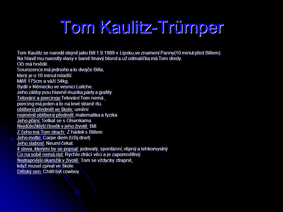Tom Kaulitz-Trümper Tom Kaulitz se narodil stejně jako Bill v Lipsku,ve znamení Panny(10 minut před Billem).