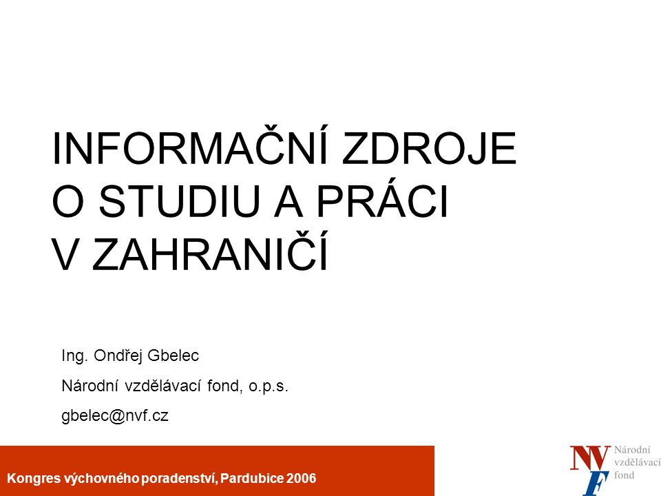Kongres výchovného poradenství, Pardubice 2006 INFORMAČNÍ ZDROJE O STUDIU A PRÁCI V ZAHRANIČÍ Ing.