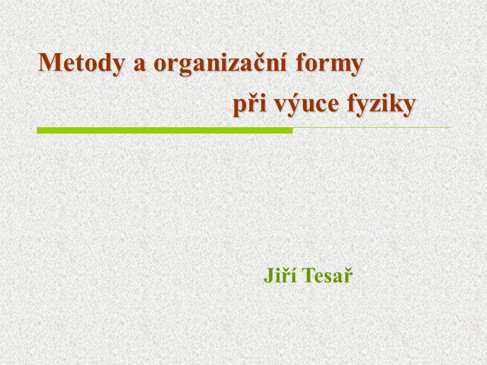 Metody a organizační formy při výuce fyziky Jiří Tesař