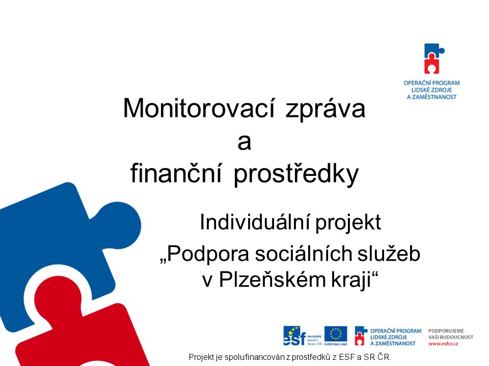 Monitorovací zpráva a finanční prostředky Individuální projekt „Podpora sociálních služeb v Plzeňském kraji Projekt je spolufinancován z prostředků z ESF a SR ČR.