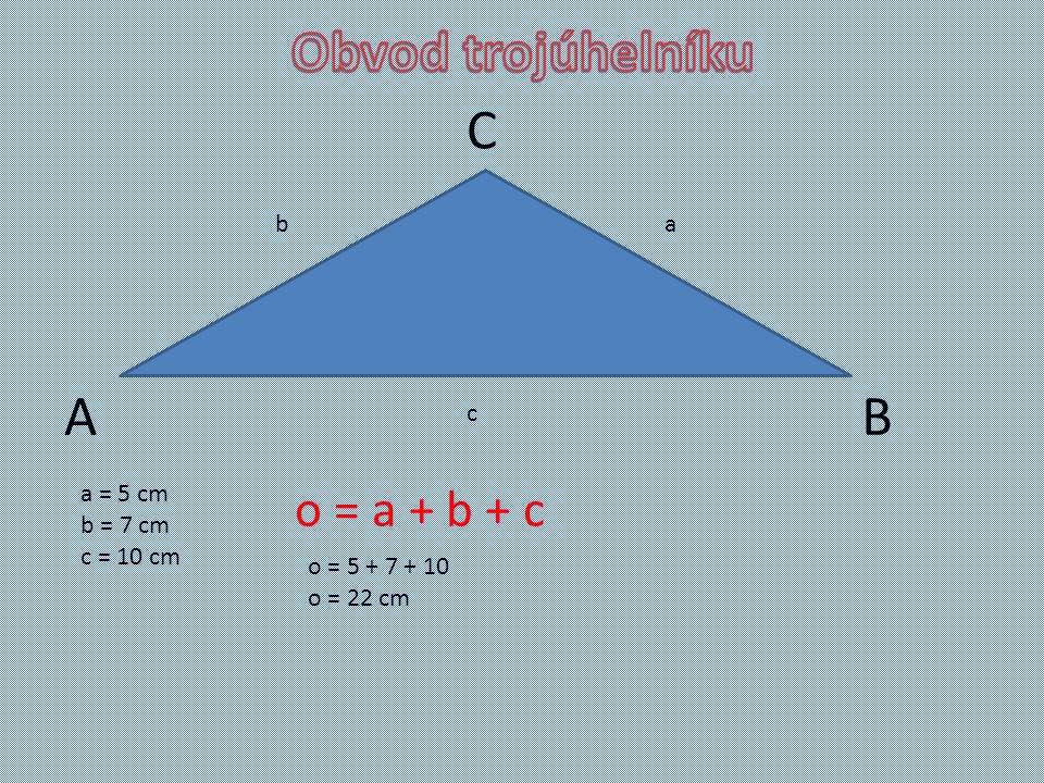 AB C c ab o = a + b + c a = 5 cm b = 7 cm c = 10 cm o = o = 22 cm