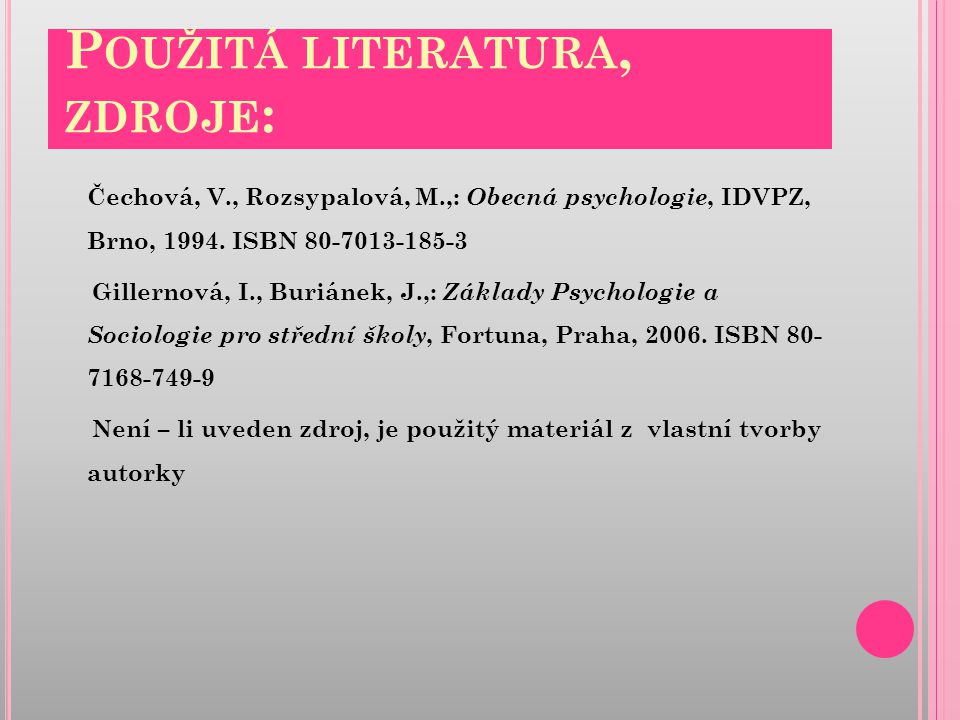 P OUŽITÁ LITERATURA, ZDROJE : Čechová, V., Rozsypalová, M.,: Obecná psychologie, IDVPZ, Brno, 1994.
