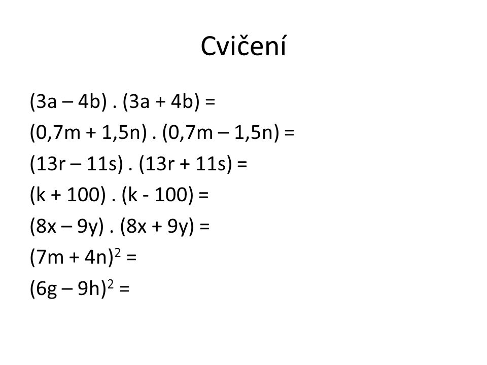 Cvičení (3a – 4b). (3a + 4b) = (0,7m + 1,5n). (0,7m – 1,5n) = (13r – 11s).