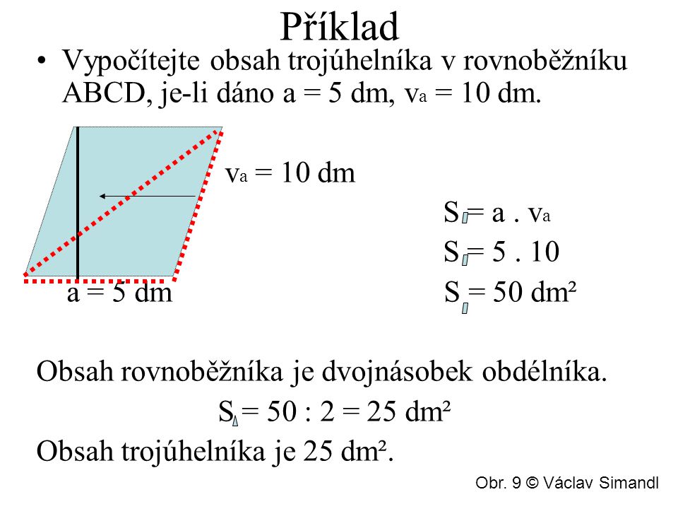 Příklad Vypočítejte obsah trojúhelníka v rovnoběžníku ABCD, je-li dáno a = 5 dm, v a = 10 dm.
