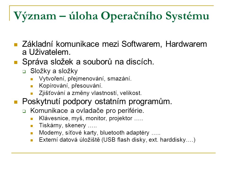 Význam – úloha Operačního Systému Základní komunikace mezi Softwarem, Hardwarem a Uživatelem.