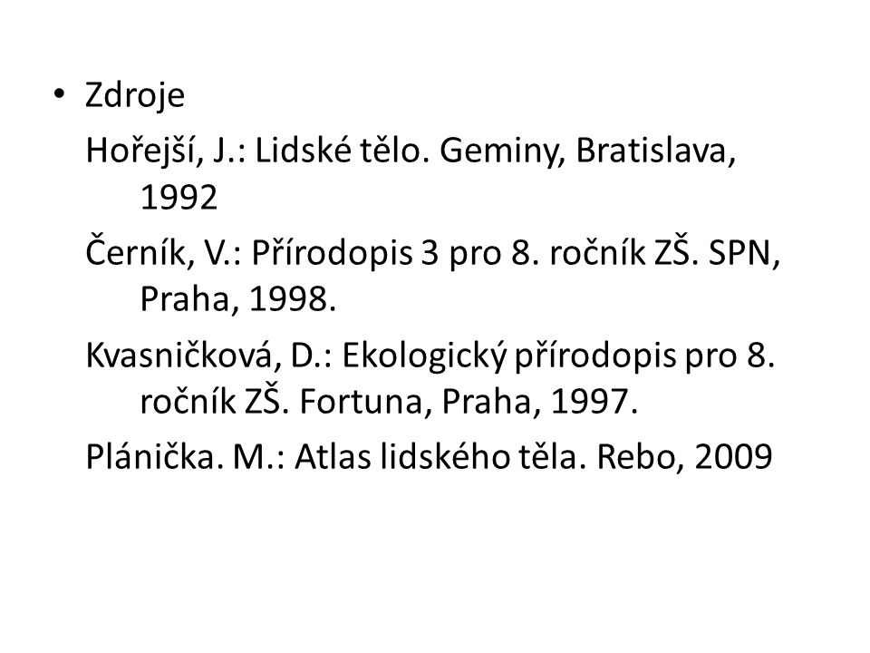 Zdroje Hořejší, J.: Lidské tělo. Geminy, Bratislava, 1992 Černík, V.: Přírodopis 3 pro 8.