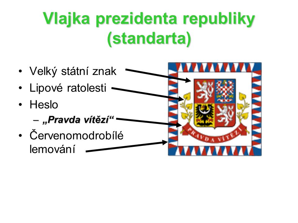 Vlajka prezidenta republiky (standarta) Velký státní znak Lipové ratolesti Heslo –„Pravda vítězí Červenomodrobílé lemování