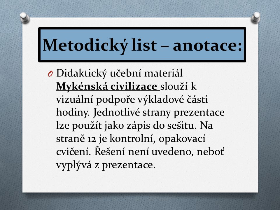 Metodický list - anotace O Didaktický učební materiál Mykénská civilizace slouží k vizuální podpoře výkladové části hodiny.
