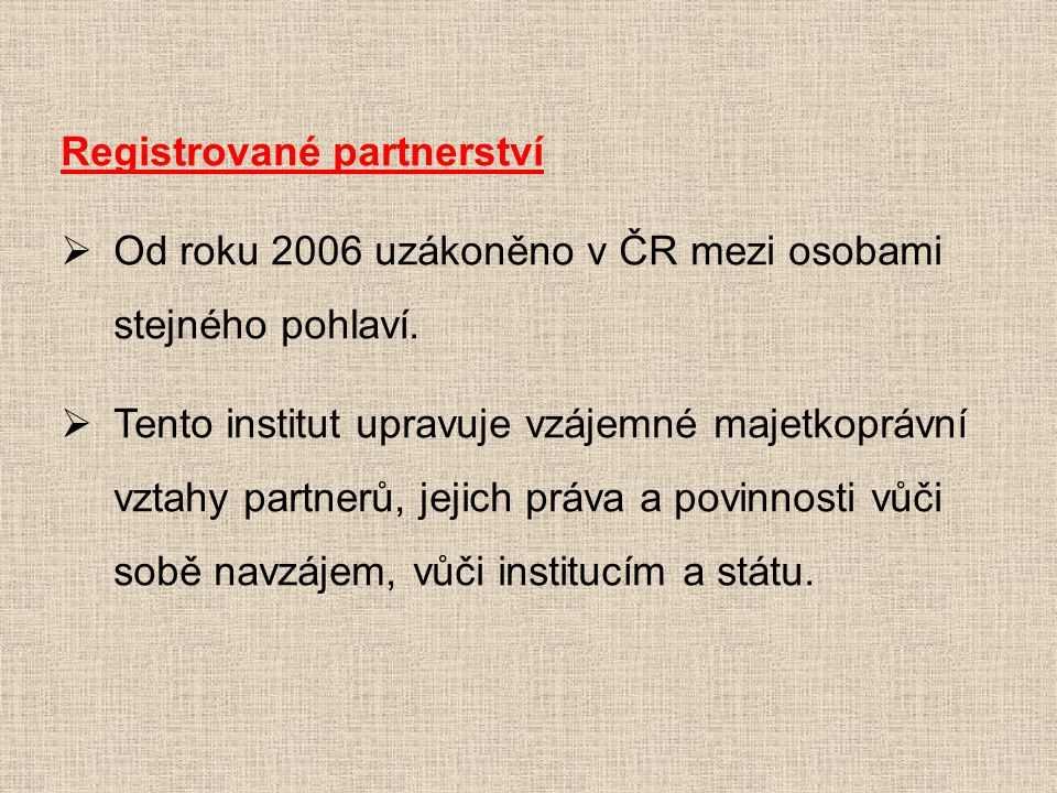 Registrované partnerství  Od roku 2006 uzákoněno v ČR mezi osobami stejného pohlaví.