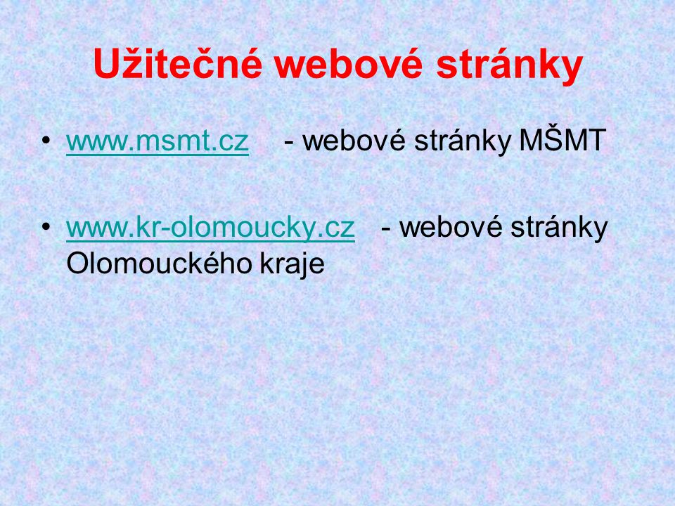 Užitečné webové stránky   - webové stránky MŠMTwww.msmt.cz   - webové stránky Olomouckého krajewww.kr-olomoucky.cz