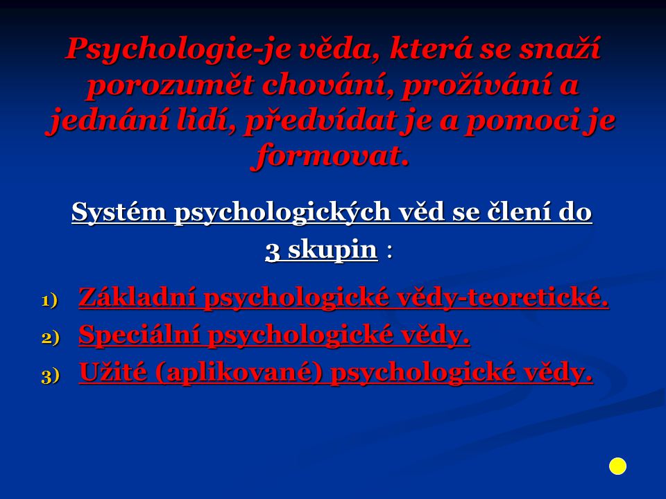 Psychologie-je věda, která se snaží porozumět chování, prožívání a jednání lidí, předvídat je a pomoci je formovat.