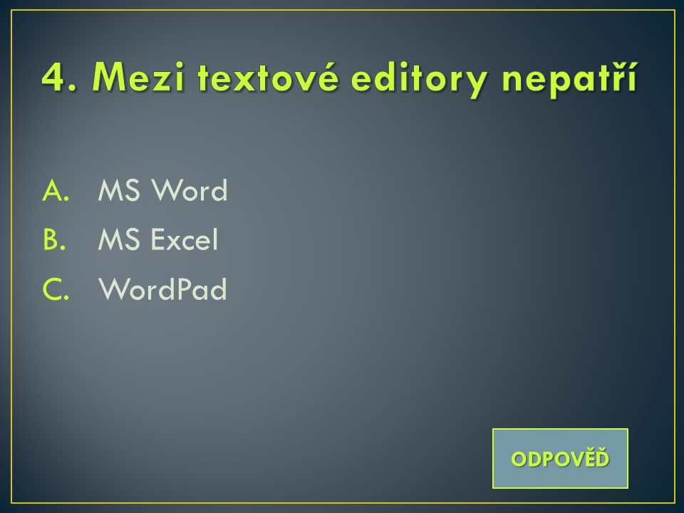 A.MS Word B.MS Excel C.WordPad ODPOVĚĎ