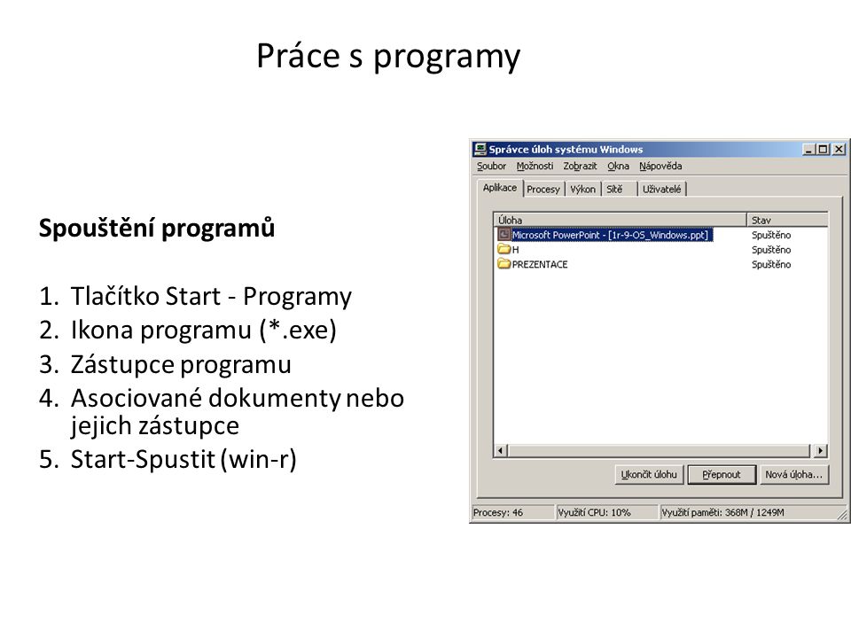 Práce s programy Spouštění programů 1.Tlačítko Start - Programy 2.Ikona programu (*.exe) 3.Zástupce programu 4.Asociované dokumenty nebo jejich zástupce 5.Start-Spustit (win-r)