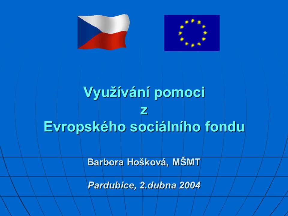 Využívání pomoci z Evropského sociálního fondu Barbora Hošková, MŠMT Pardubice, 2.dubna 2004 Využívání pomoci z Evropského sociálního fondu Barbora Hošková, MŠMT Pardubice, 2.dubna 2004