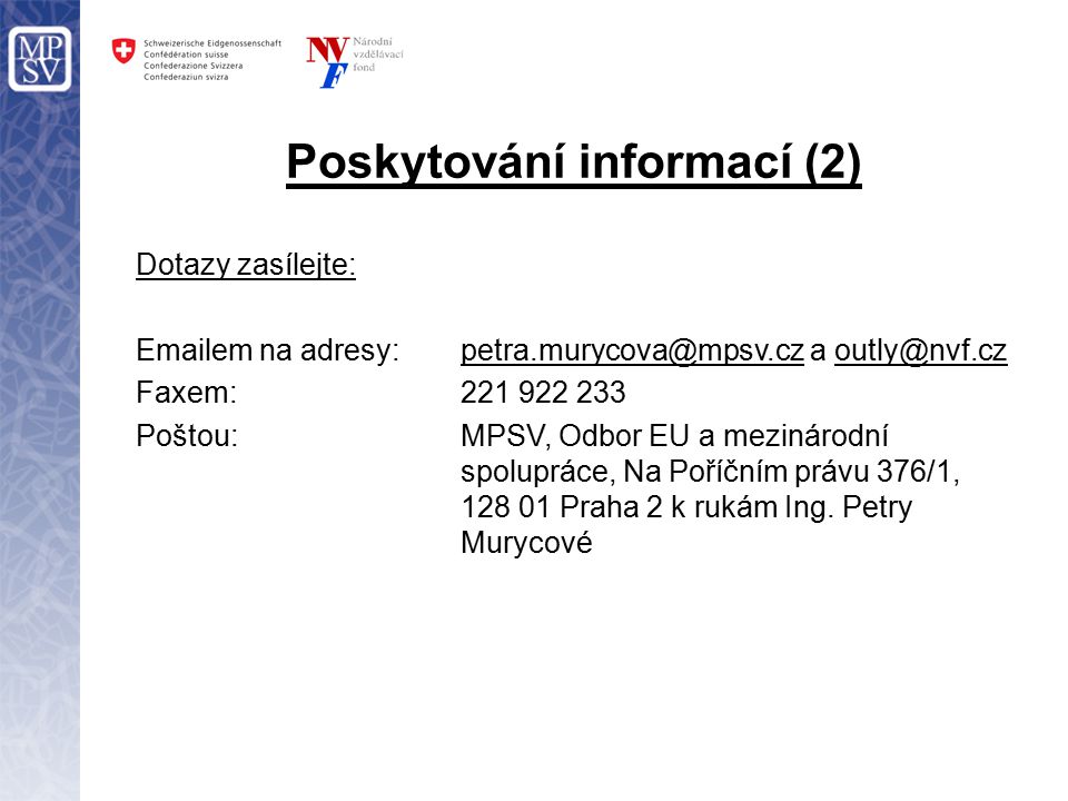 Poskytování informací (2) Dotazy zasílejte:  em na adresy: a Faxem: Poštou: MPSV, Odbor EU a mezinárodní spolupráce, Na Poříčním právu 376/1, Praha 2 k rukám Ing.