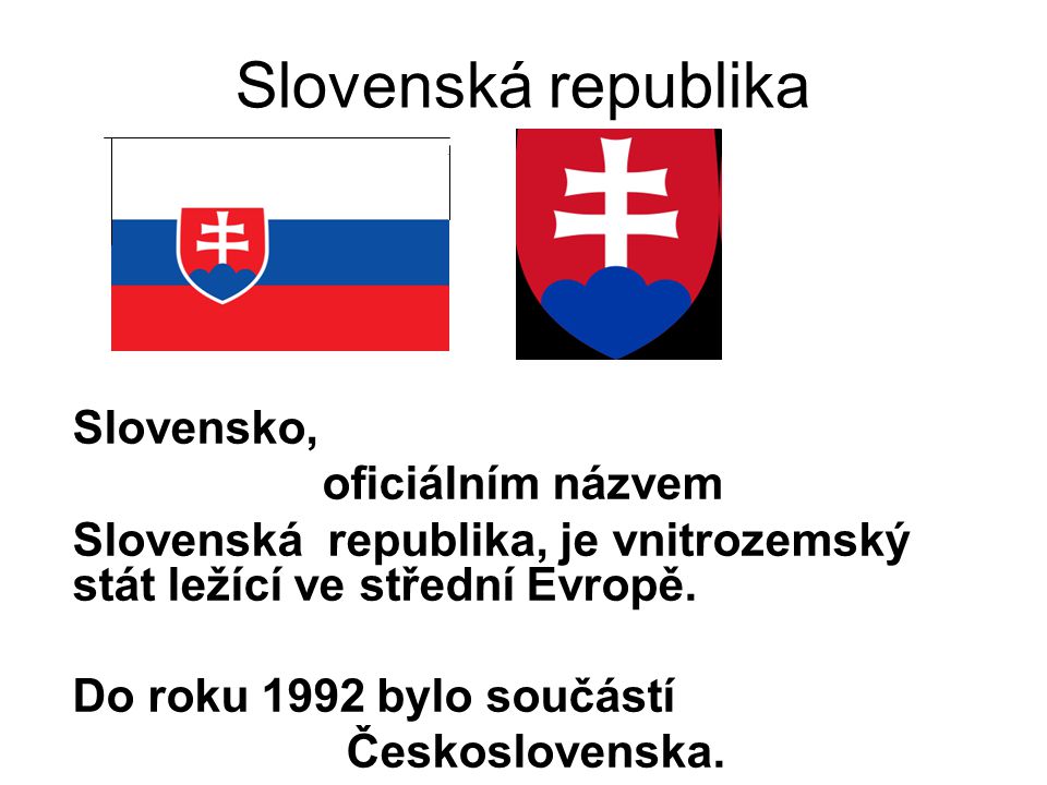 Slovensko, oficiálním názvem Slovenská republika, je vnitrozemský stát ležící ve střední Evropě.