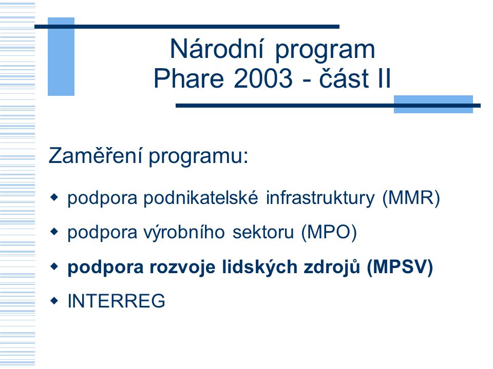 Národní program Phare část II Zaměření programu:  podpora podnikatelské infrastruktury (MMR)  podpora výrobního sektoru (MPO)  podpora rozvoje lidských zdrojů (MPSV)  INTERREG