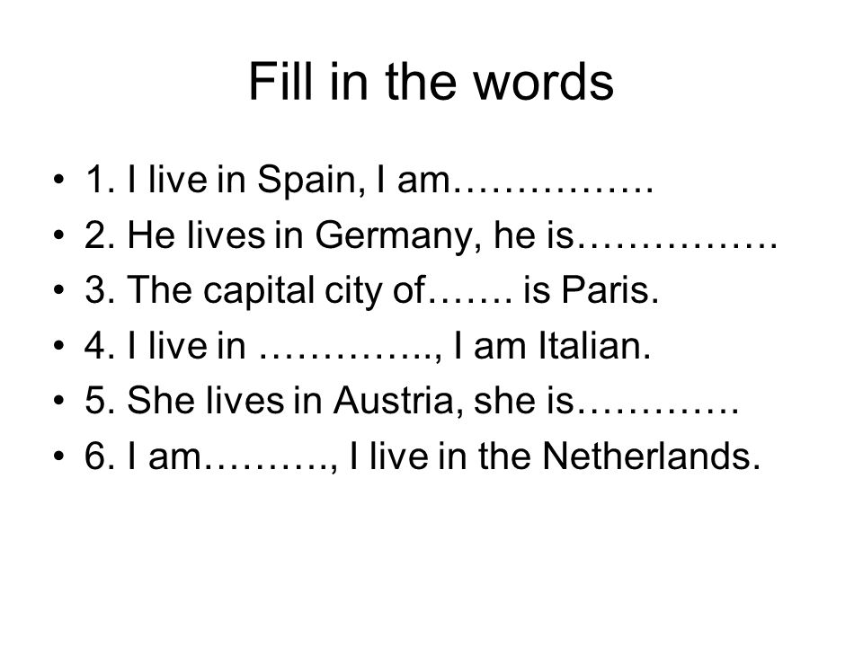 Fill in the words 1. I live in Spain, I am……………. 2.