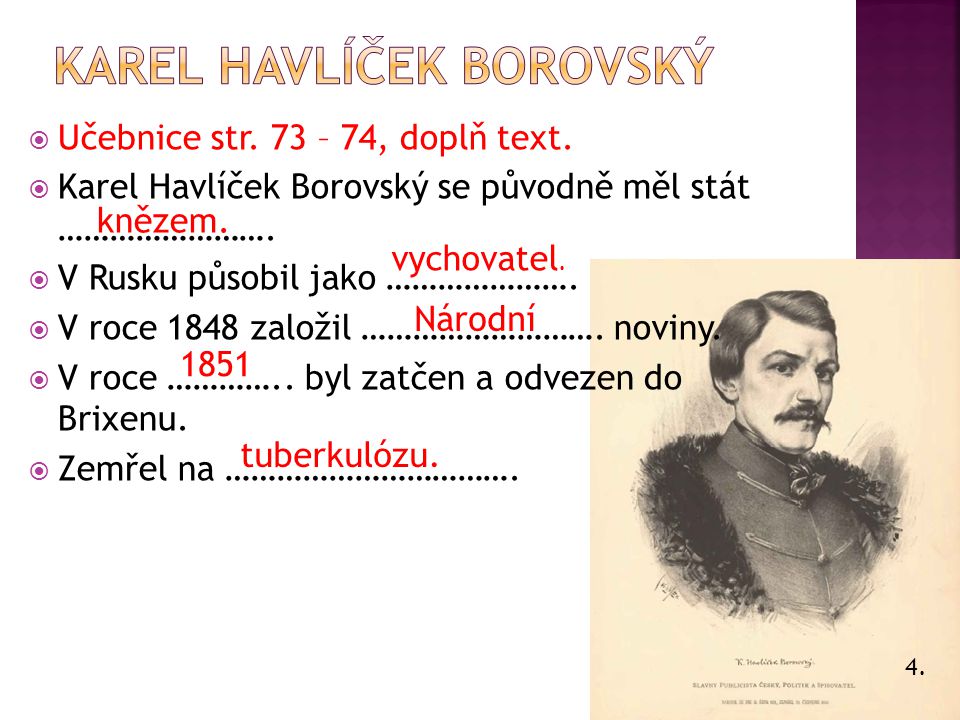 4.  Učebnice str. 73 – 74, doplň text.  Karel Havlíček Borovský se původně měl stát …………………….