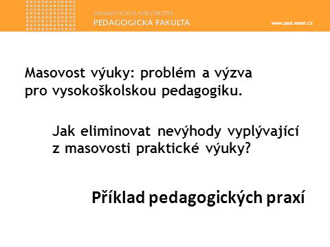 Příklad pedagogických praxí Masovost výuky: problém a výzva pro vysokoškolskou pedagogiku.