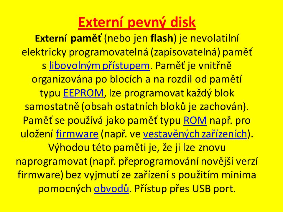 Externí pevný disk Externí paměť (nebo jen flash) je nevolatilní elektricky programovatelná (zapisovatelná) paměť s libovolným přístupem.