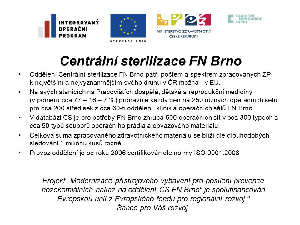 Centrální sterilizace FN Brno Oddělení Centrální sterilizace FN Brno patří počtem a spektrem zpracovaných ZP k největším a nejvýznamnějším svého druhu v ČR,možná i v EU.