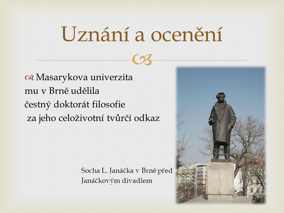   Masarykova univerzita mu v Brně udělila čestný doktorát filosofie za jeho celoživotní tvůrčí odkaz Socha L.