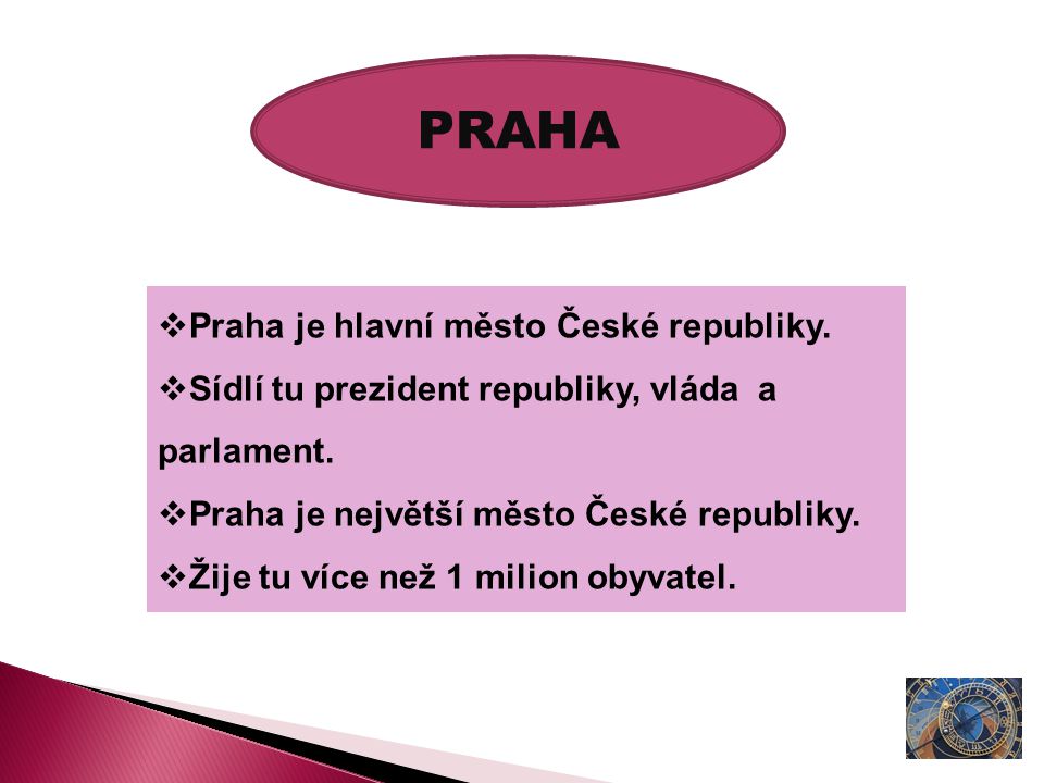 PRAHA  Praha je hlavní město České republiky.  Sídlí tu prezident republiky, vláda a parlament.