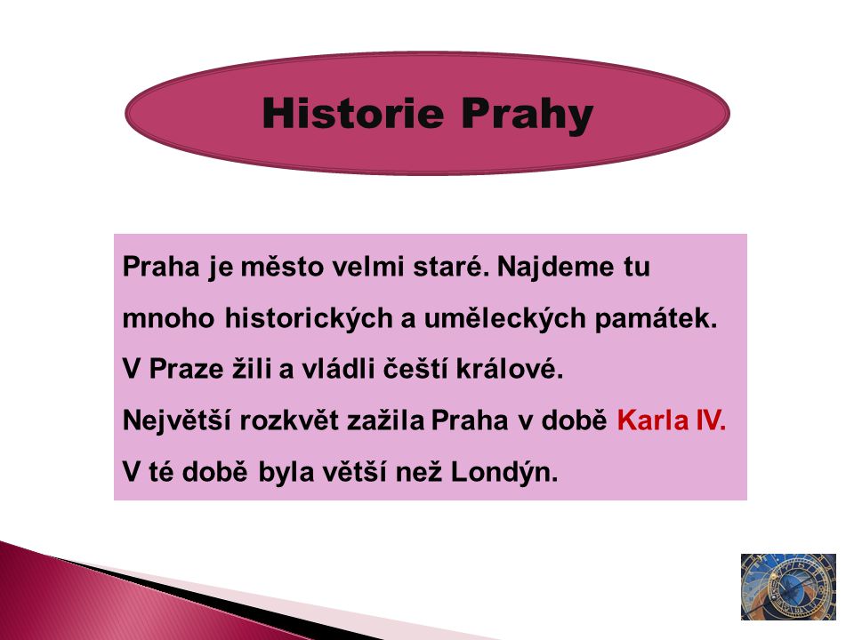 Historie Prahy Praha je město velmi staré. Najdeme tu mnoho historických a uměleckých památek.