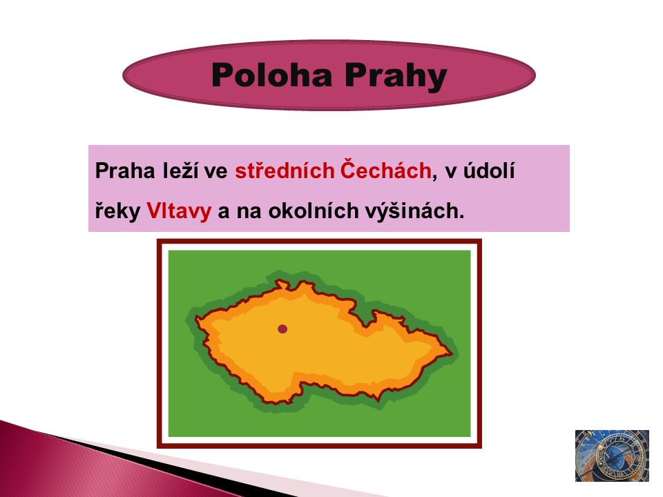 Poloha Prahy Praha leží ve středních Čechách, v údolí řeky Vltavy a na okolních výšinách.