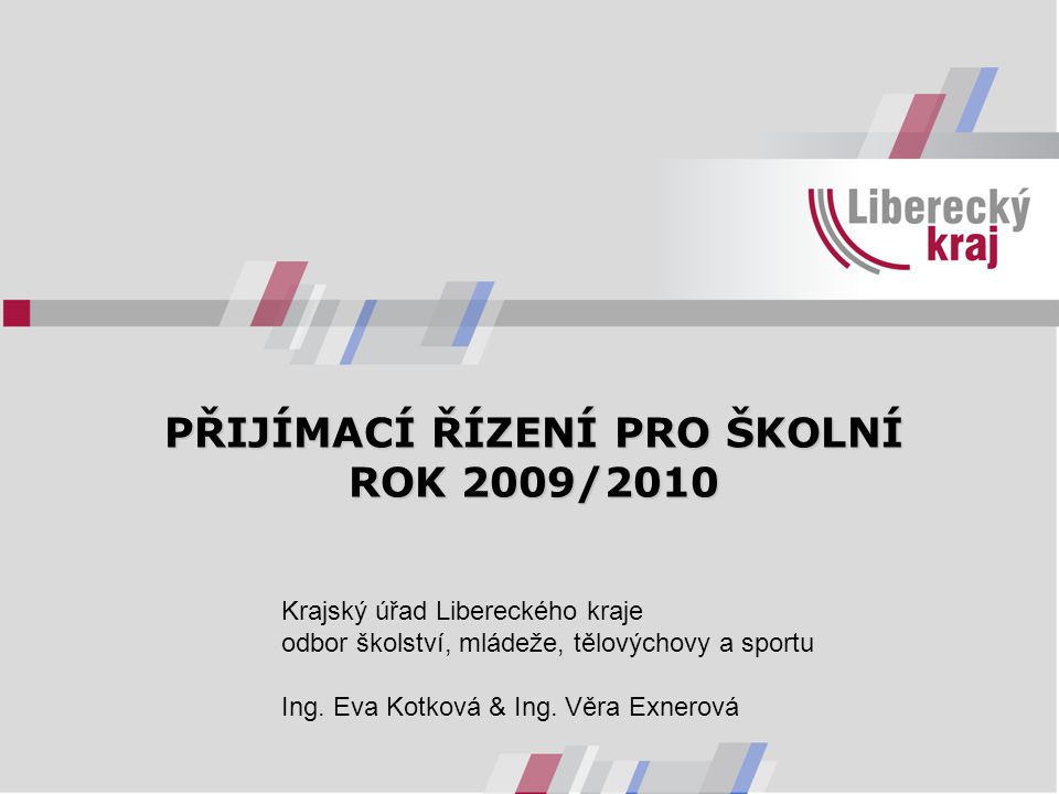 PŘIJÍMACÍ ŘÍZENÍ PRO ŠKOLNÍ ROK 2009/2010 Krajský úřad Libereckého kraje odbor školství, mládeže, tělovýchovy a sportu Ing.