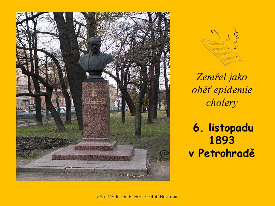 Zemřel jako oběť epidemie cholery 6. listopadu 1893 v Petrohradě ZŠ a MŠ tř.