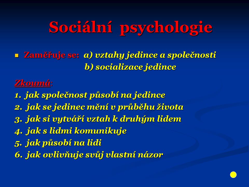 Sociální psychologie Zaměřuje se: a) vztahy jedince a společnosti Zaměřuje se: a) vztahy jedince a společnosti b) socializace jedince b) socializace jedince Zkoumá: 1.