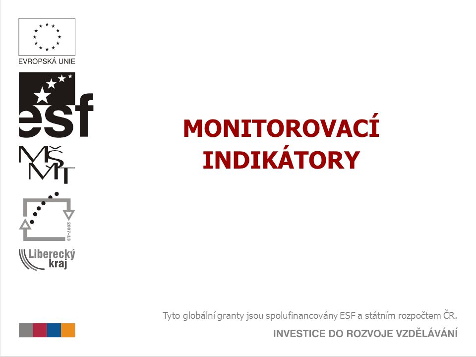 MONITOROVACÍ INDIKÁTORY Tyto globální granty jsou spolufinancovány ESF a státním rozpočtem ČR.
