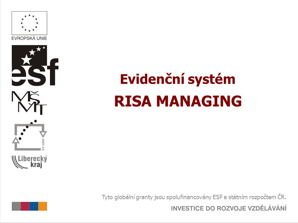 Evidenční systém RISA MANAGING Tyto globální granty jsou spolufinancovány ESF a státním rozpočtem ČR.