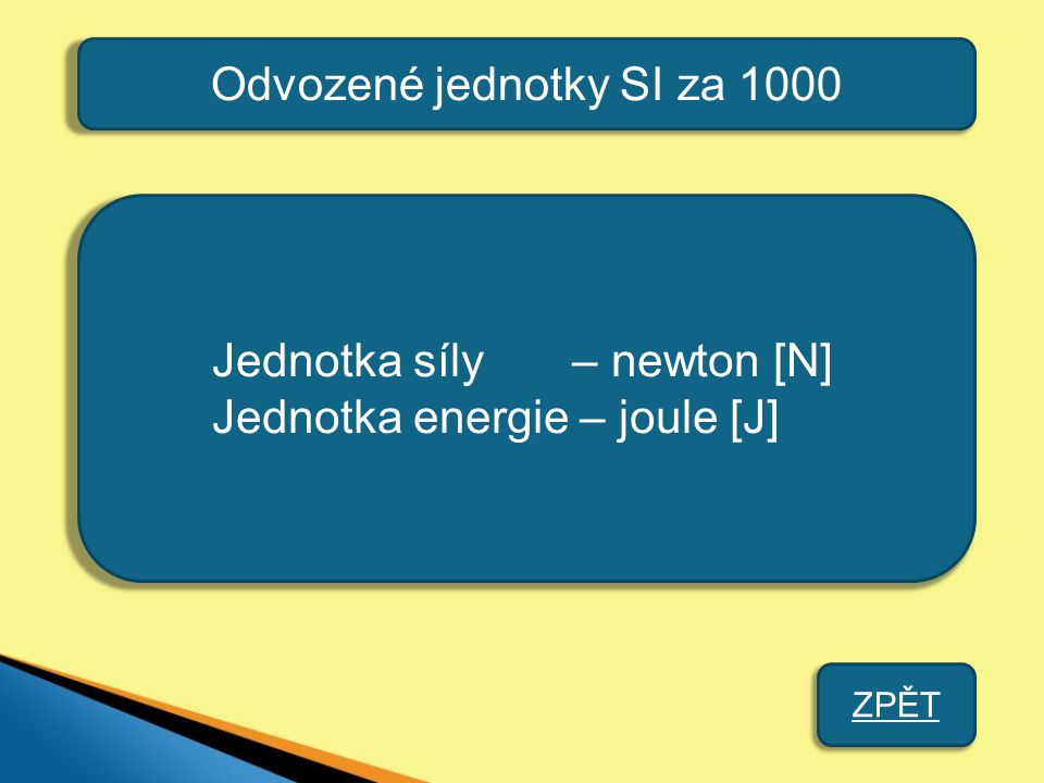 Odvozené jednotky SI za 1000 Jednotka síly – newton [N] Jednotka energie – joule [J] ZPĚT