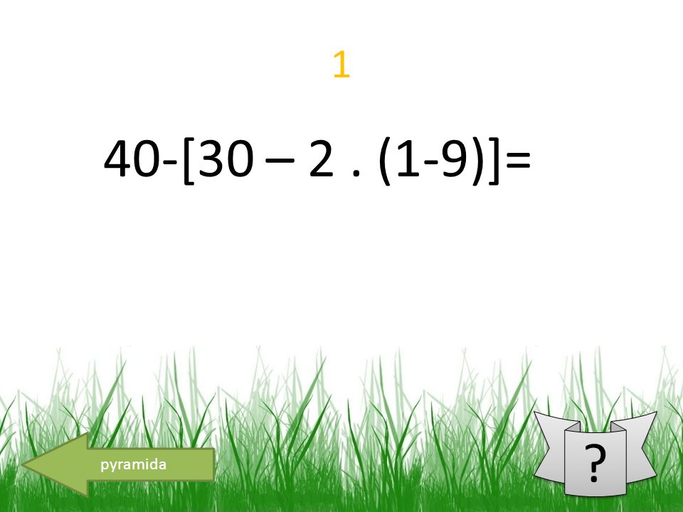 1 40-[30 – 2. (1-9)]= pyramida
