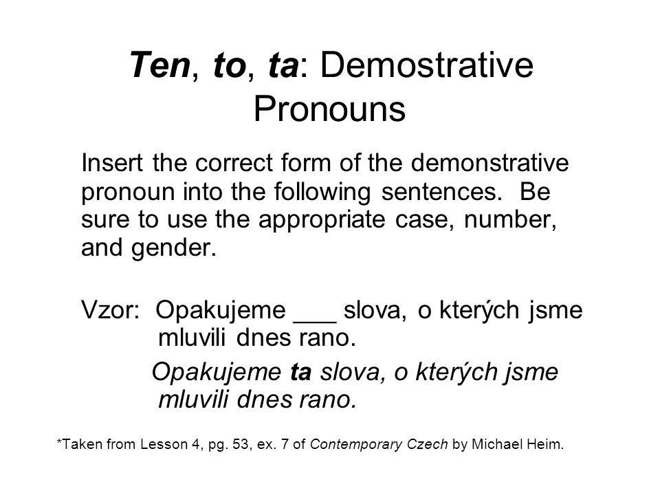 Ten, to, ta: Demostrative Pronouns Insert the correct form of the demonstrative pronoun into the following sentences.